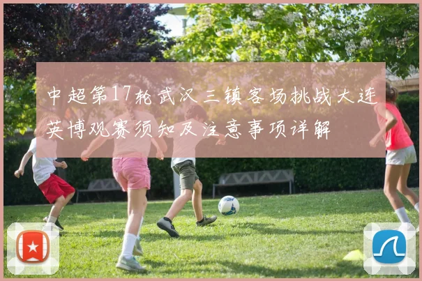 中超第17轮武汉三镇客场挑战大连英博观赛须知及注意事项详解