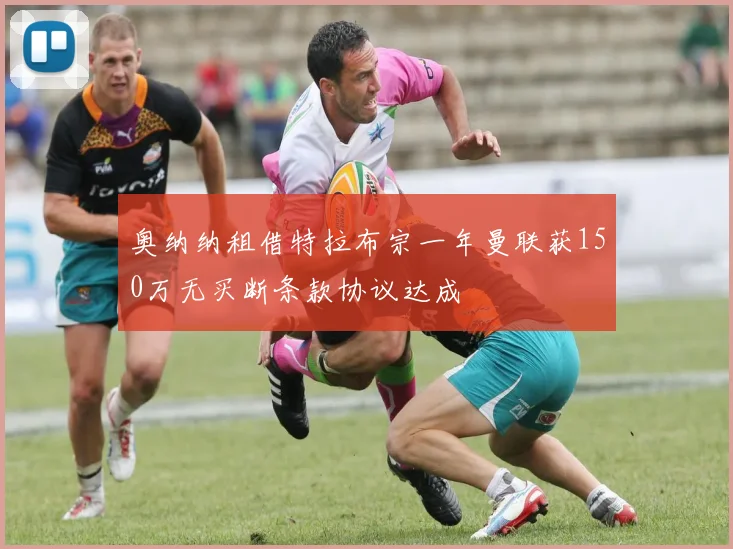 奥纳纳租借特拉布宗一年曼联获150万无买断条款协议达成