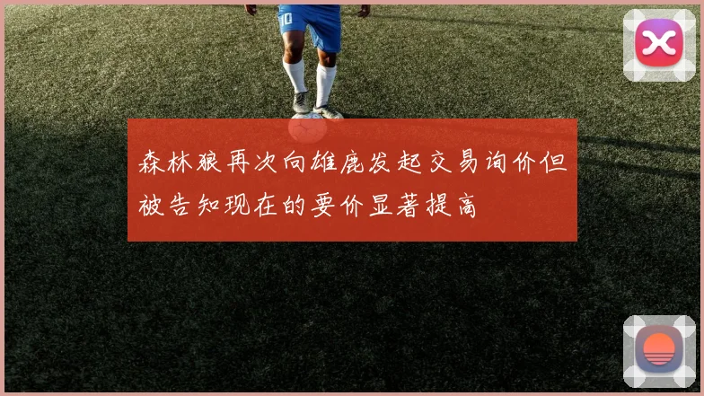 森林狼再次向雄鹿发起交易询价但被告知现在的要价显著提高